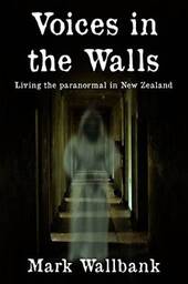 Cover of Voices in the Walls - Living the paranormal in New Zealand by Mark Wallbank, paranormal book from new Zealand