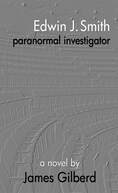 front cover of Edwin J Smith - Paranormal Investigator, paranormal novel by James Gilberd, paranormal investigation fictional adventure set in new zealand and australia, ghost hunting novel, novel about searching for ghosts, ghost hunting story